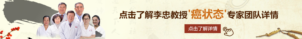 大黑屌操的我好爽在线观看北京御方堂李忠教授“癌状态”专家团队详细信息